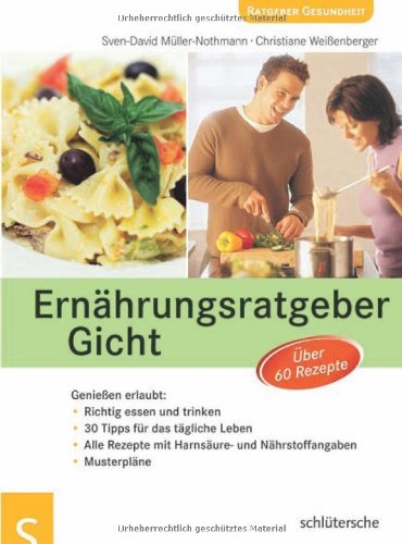 Ernährungsratgeber Gicht: Geniessen erlaubt: - Richtig essen und trinken - 30 Tipps für das tägliche Leben - Alle Rezepte mit Harnsäure - und Nährstoffangaben - Musterpläne