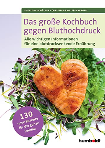 Das große Kochbuch gegen Bluthochdruck: Alle wichtigen Informationen für eine blutdrucksenkende Ernährung. 130 Rezepte für die ganze Familie