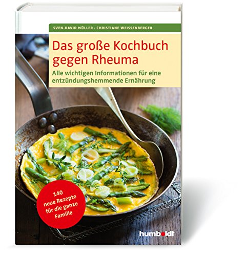 Das große Kochbuch gegen Rheuma: Alle wichtigen Informationen für eine entzündungshemmende Ernährung, 140 neue Rezepte für die ganze Familie
