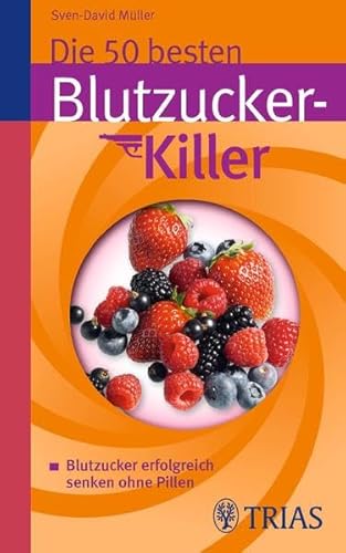 Die 50 besten Blutzucker-Killer: Blutzucker erfolgreich senken ohne Pillen