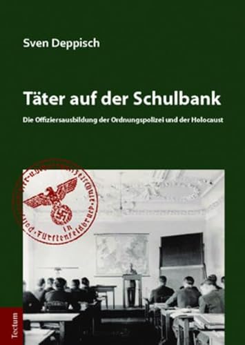 Täter auf der Schulbank: Die Offiziersausbildung der Ordnungspolizei und der Holocaust von Tectum Verlag