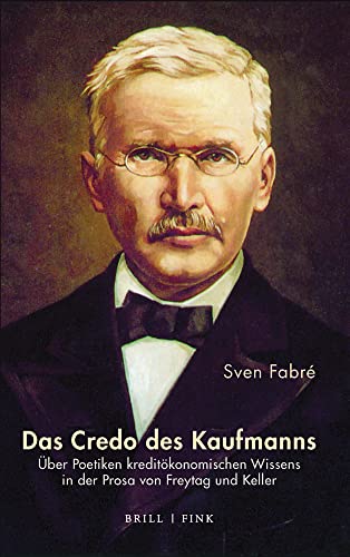 Das Credo des Kaufmanns, Über Poetiken kreditökonomischen Wissens in der Prosa von Freytag und Keller