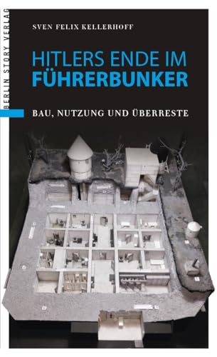 Hitlers Ende im Führerbunker: Bau, Nutzung und Überreste von BerlinStory Verlag GmbH