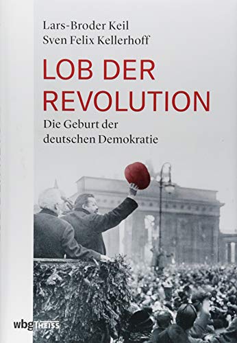 Lob der Revolution: Die Geburt der deutschen Demokratie