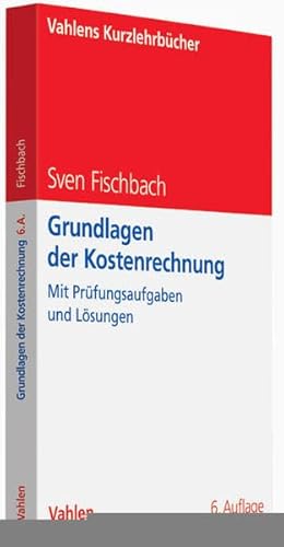 Grundlagen der Kostenrechnung: Mit Prüfungsaufgaben und Lösungen (Vahlens Kurzlehrbücher)