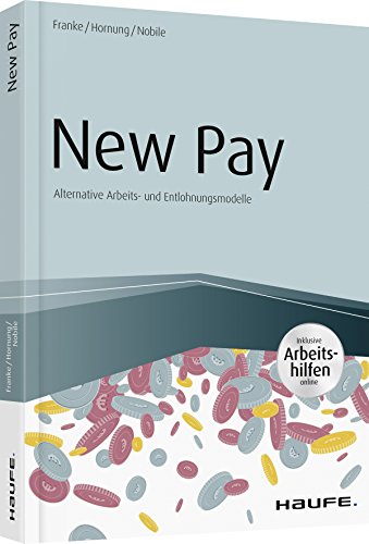 New Pay - Alternative Arbeits- und Entlohnungsmodelle: Alternative Arbeits- und Entlohnungsmodelle. Inklusive Arbeitshilfen online (Haufe Fachbuch) von Haufe Lexware GmbH