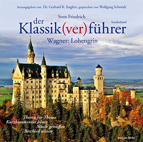 Der Klassik(ver)führer, Wagner: Lohengrin: Thema für Thema: Kurzkommentar hören, Musik genießen, Bescheid wissen