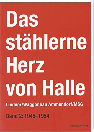 Das stählerne Herz von Halle. Lindner/Waggonbau Ammendorf/MSG. Band II: 1945-1954