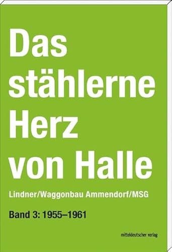 Das stählerne Herz von Halle. Lindner/Waggonbau Ammendorf/MSG. Band III: 1954 - 1961
