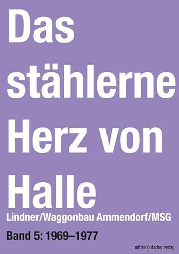 Das stählerne Herz von Halle. Lindner/Waggonbau Ammendorf/MSG. Bd. 5: 1969-1976