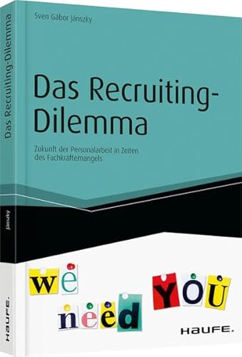 Das Recruiting-Dilemma: Zukunft der Personalarbeit in Zeiten des Fachkräftemangels (Haufe Fachbuch)