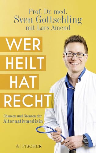 Wer heilt, hat recht: Chancen und Grenzen der Alternativmedizin Wer heilt, hat recht: Chancen und Grenzen der Alternativmedizin von FISCHERVERLAGE