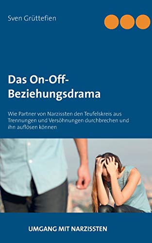 Das On-Off-Beziehungsdrama: Wie Partner von Narzissten den Teufelskreis aus Trennungen und Versöhnungen durchbrechen und ihn auflösen können (Umgang mit Narzissten, Band 9)