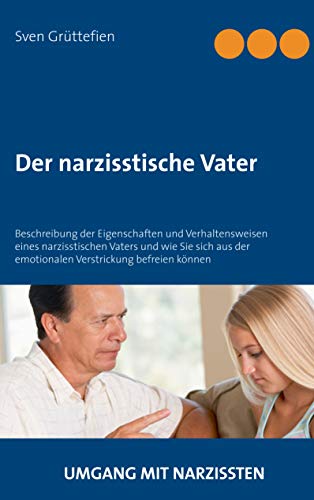 Der narzisstische Vater: Beschreibung der Eigenschaften und Verhaltensweisen eines narzisstischen Vaters und wie Sie sich aus der emotionalen Verstrickung befreien können (Umgang mit Narzissten) von Books on Demand