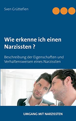 Wie erkenne ich einen Narzissten ?: Beschreibung der Eigenschaften und Verhaltensweisen eines Narzissten (Umgang mit Narzissten, Band 1)