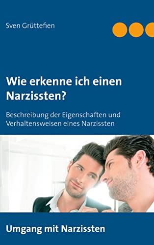 Wie erkenne ich einen Narzissten ?: Beschreibung der Eigenschaften und Verhaltensweisen eines Narzissten (Umgang mit Narzissten, Band 1)