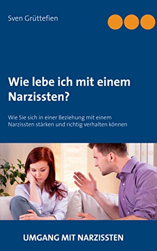 Wie lebe ich mit einem Narzissten?: Wie Sie sich in einer Beziehung mit einem Narzissten stärken und richtig verhalten können (Umgang mit Narzissten, Band 5) von Books on Demand