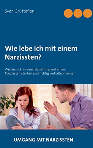 Wie lebe ich mit einem Narzissten?: Wie Sie sich in einer Beziehung mit einem Narzissten stärken und richtig verhalten können (Umgang mit Narzissten, Band 5)