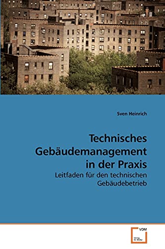 Technisches Gebäudemanagement in der Praxis: Leitfaden für den technischen Gebäudebetrieb von VDM Verlag