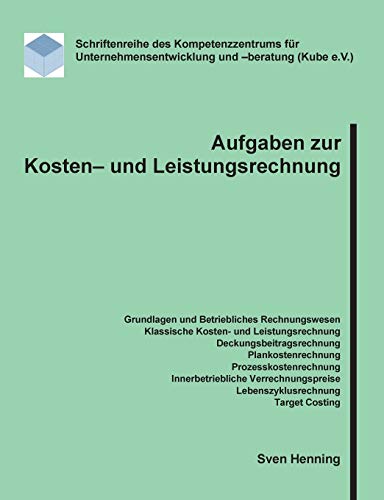 Aufgaben zur Kosten- und Leistungsrechnung (Schriftenreihe des Kompetenzzentrums für Unternehmensentwicklung und -beratung (Kube e.V.))