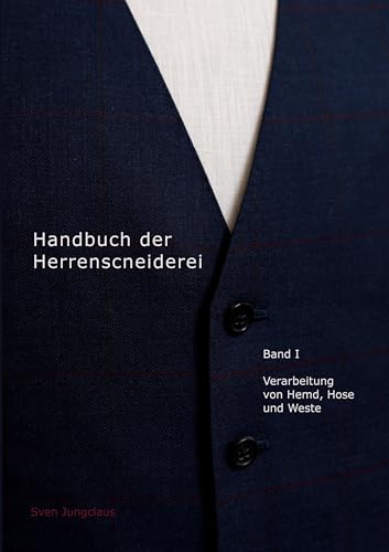 Handbuch der Herrenschneiderei, Band 1: Die Verarbeitung von Hemd, Hose und Weste (Vom Schneidermeister erklärt) von Books on Demand