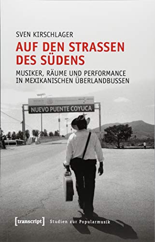 Auf den Straßen des Südens: Musiker, Räume und Performance in mexikanischen Überlandbussen (Studien zur Popularmusik)