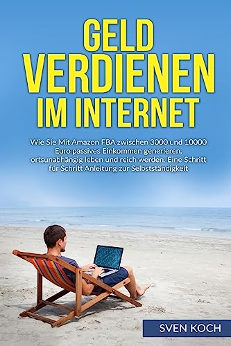 Geld verdienen im Internet: Wie Sie mit Amazon FBA zwischen 3000 und 10000 Euro passives Einkommen generieren, ortsunabhängig leben und reich werden. ... für Schritt Anleitung zur Selbstständigkeit von Createspace Independent Publishing Platform