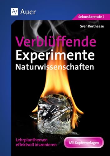 Verblüffende Experimente Naturwissenschaften: Lehrplanthemen effektvoll inszenieren - Sekundarstufe 1: Lehrplanthemen effektvoll inszenzieren (5. bis 10. Klasse)