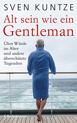 Alt sein wie ein Gentleman: Über Würde im Alter und andere überschätzte Tugenden von VERLAGSGRUPPE RANDOM HOUSE BERTELSMANN