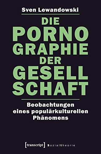 Die Pornographie der Gesellschaft: Beobachtungen eines populärkulturellen Phänomens (Sozialtheorie) von transcript Verlag