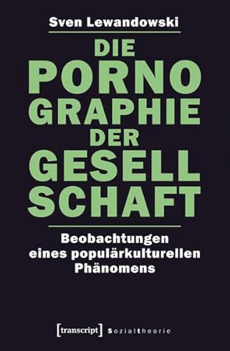 Die Pornographie der Gesellschaft: Beobachtungen eines populärkulturellen Phänomens (Sozialtheorie)