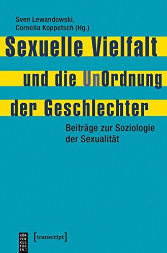Sexuelle Vielfalt und die UnOrdnung der Geschlechter: Beiträge zur Soziologie der Sexualität (KörperKulturen)