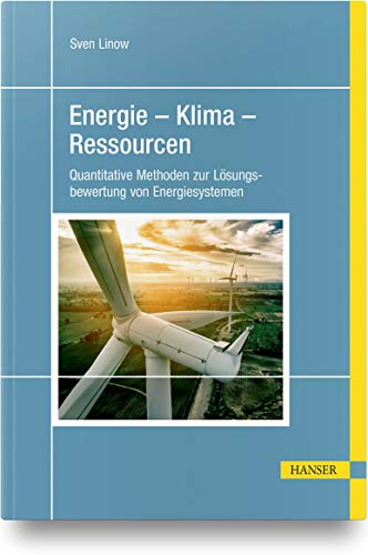 Energie – Klima – Ressourcen: Quantitative Methoden zur Lösungsbewertung von Energiesystemen Energie – Klima – Ressourcen: Quantitative Methoden zur Lösungsbewertung von Energiesystemen