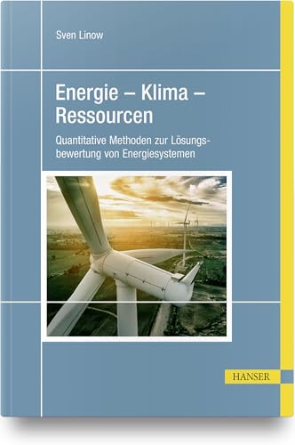 Energie – Klima – Ressourcen: Quantitative Methoden zur Lösungsbewertung von Energiesystemen Energie – Klima – Ressourcen: Quantitative Methoden zur Lösungsbewertung von Energiesystemen