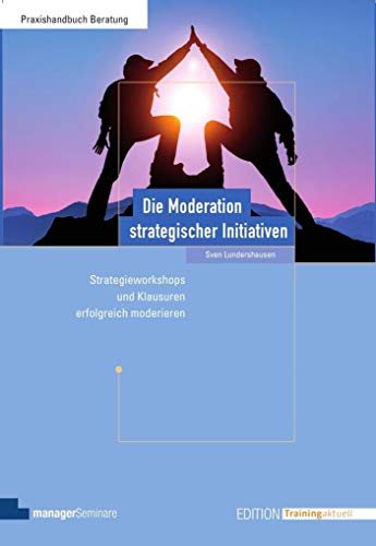 Die Moderation strategischer Initiativen: Strategie-Workshops und Klausuren erfolgreich moderieren (Edition Training aktuelle) von managerSeminare Verlags GmbH