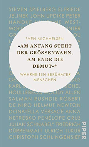 »Am Anfang steht der Größenwahn, am Ende die Demut«: Wahrheiten berühmter Menschen »Am Anfang steht der Größenwahn, am Ende die Demut«: Wahrheiten berühmter Menschen