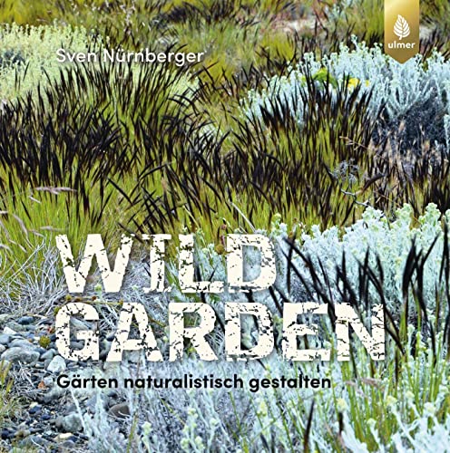 Wild Garden: Gärten naturalistisch gestalten von Ulmer Eugen Verlag
