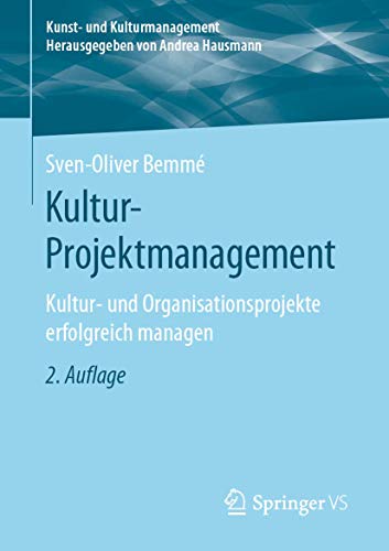 Kultur-Projektmanagement: Kultur- und Organisationsprojekte erfolgreich managen (Kunst- und Kulturmanagement)
