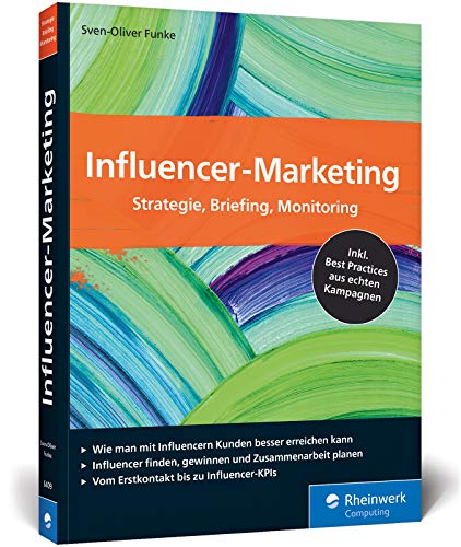 Influencer-Marketing: Strategie, Briefing, Monitoring. Inkl. Best Practices aus echten Kampagnen sowie Tipps zu rechtlichen Fragen