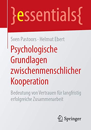 Psychologische Grundlagen zwischenmenschlicher Kooperation: Bedeutung von Vertrauen für langfristig erfolgreiche Zusammenarbeit (essentials)