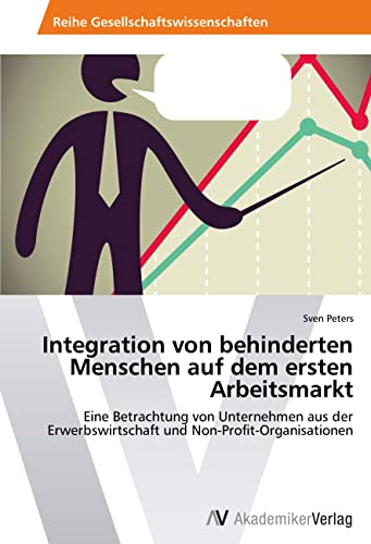 Integration von behinderten Menschen auf dem ersten Arbeitsmarkt: Eine Betrachtung von Unternehmen aus der Erwerbswirtschaft und Non-Profit-Organisationen