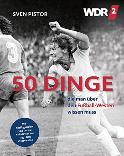 50 Dinge, die man über den Fußball-Westen wissen muss: Mit 11 Ausflugszielen rund um die Kultstätten der großen Westvereine 50 Dinge, die man über den Fußball-Westen wissen muss: Mit 11 Ausflugszielen rund um die Kultstätten der großen Westvereine