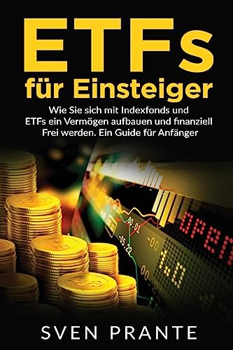 ETFs für Einsteiger: Wie Sie sich mit Indexfonds und ETFs ein Vermögen aufbauen und finanziell Frei werden. Ein Guide für Anfänger.