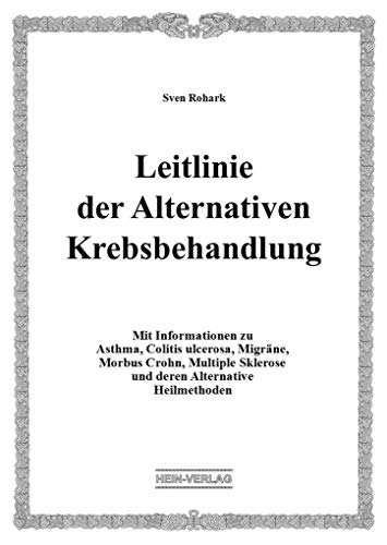 Leitlinie der Alternativen Krebsbehandlung: Mit Informationen zu Asthma, Colitis ulcerosa, Migräne, Morbus Crohn, Multiple Sklerose und deren Alternative Heilmethoden