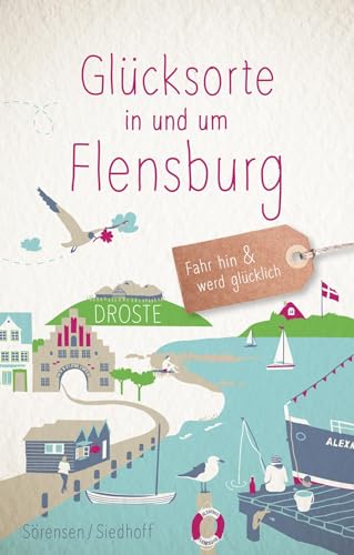 Glücksorte in und um Flensburg: Fahr hin & werd glücklich: Fahr hin und werd glücklich