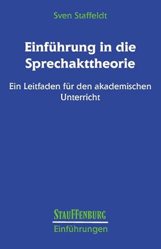 Einführung in die Sprechakttheorie: Ein Leitfaden für den akademischen Unterricht (Stauffenburg Einführungen)