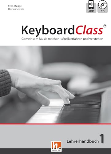 KeyboardClass. Lehrerhandbuch 1: inkl. HELBLING Media App. Gemeinsam Musik machen. Musik erfahren und verstehen