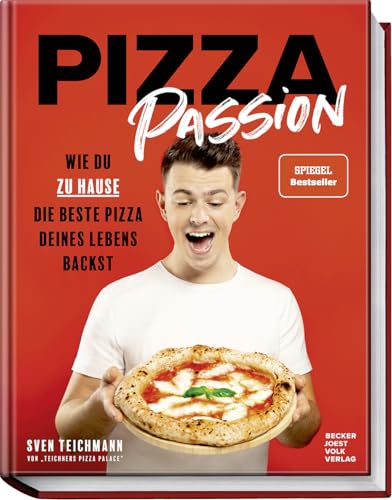 Pizza Passion: Wie du zu Hause die beste Pizza deines Lebens backst – Pizzarezepte, -teige und -soßen für den normalen Back- und Pizzaofen – von Margherita, Prosciutto di Parma bis zu Dessertpizza