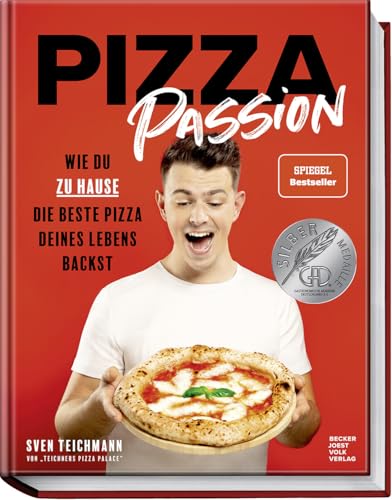 Pizza Passion: Wie du zu Hause die beste Pizza deines Lebens backst – Pizzarezepte, -teige und -soßen für den normalen Back- und Pizzaofen – von Margherita, Prosciutto di Parma bis zu Dessertpizza