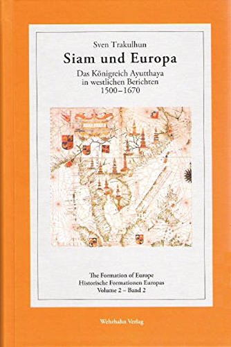 Siam und Europa: Das Königreich Ayutthaya in westlichen Berichten 1500-1670 (The Formation of Europe - Historische Formationen Europas) von Wehrhahn Verlag